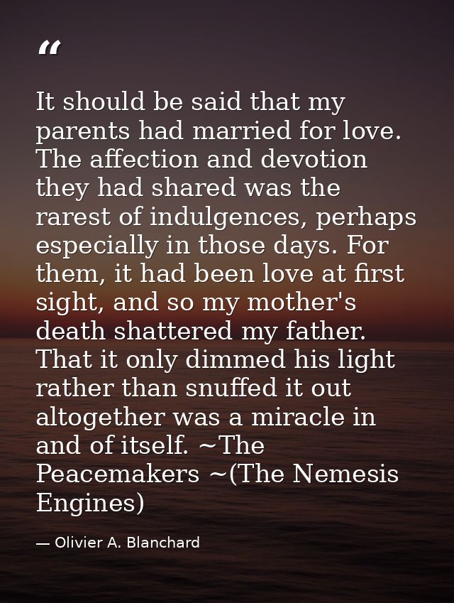 It should be said that my parents had married for love. The affection and devotion they had shared was the rarest of ind — Olivier A. Blanchard