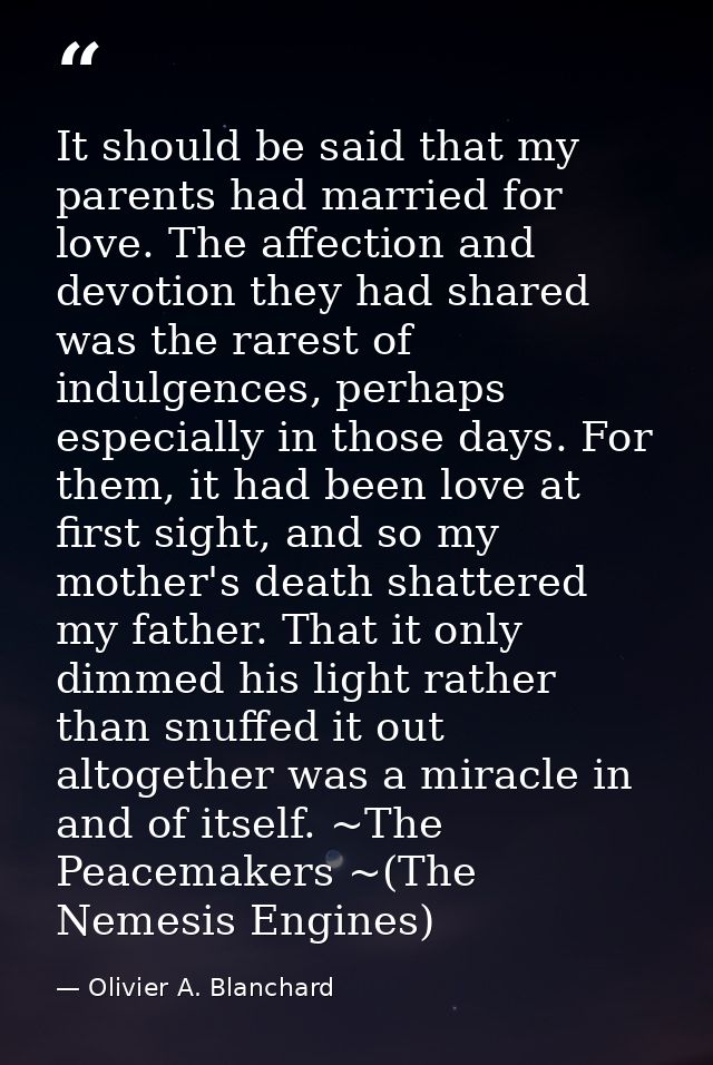 It should be said that my parents had married for love. The affection and devotion they had shared was the rarest of ind — Olivier A. Blanchard