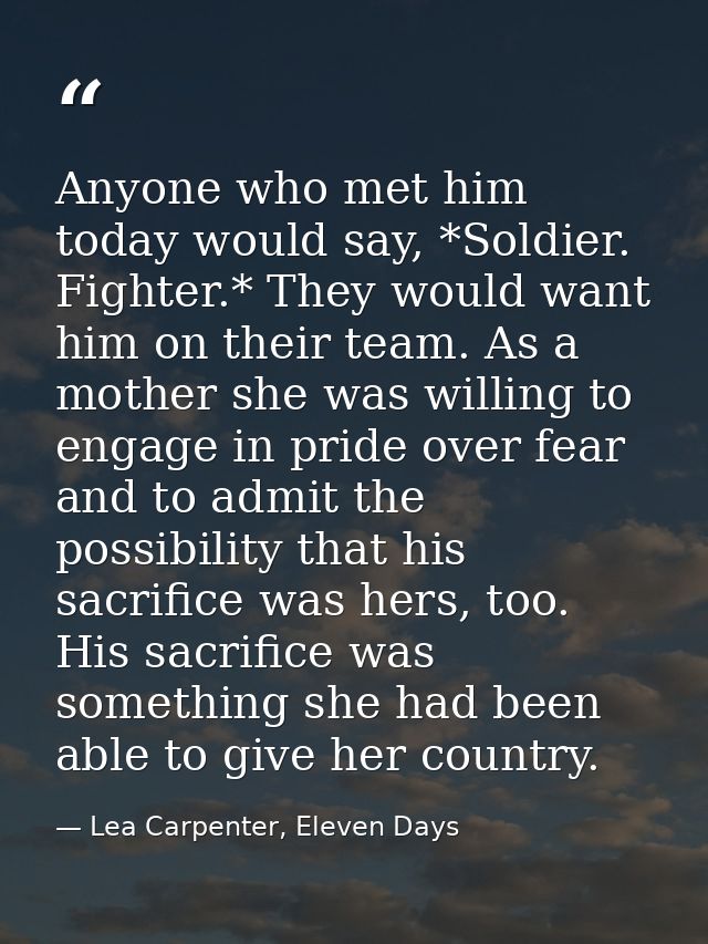 Anyone who met him today would say, *Soldier. Fighter.* They would want him on their team. As a mother she was willing t — Lea Carpenter, Eleven Days