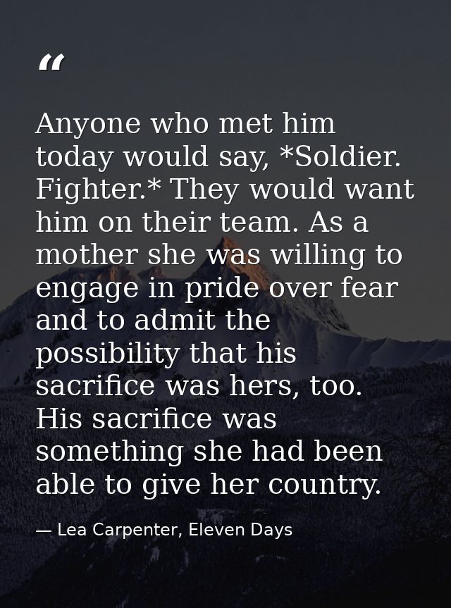 Anyone who met him today would say, *Soldier. Fighter.* They would want him on their team. As a mother she was willing t — Lea Carpenter, Eleven Days