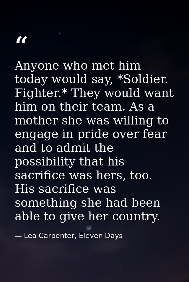 Anyone who met him today would say, *Soldier. Fighter.* They would want him on their team. As a mother she was willing t — Lea Carpenter, Eleven Days