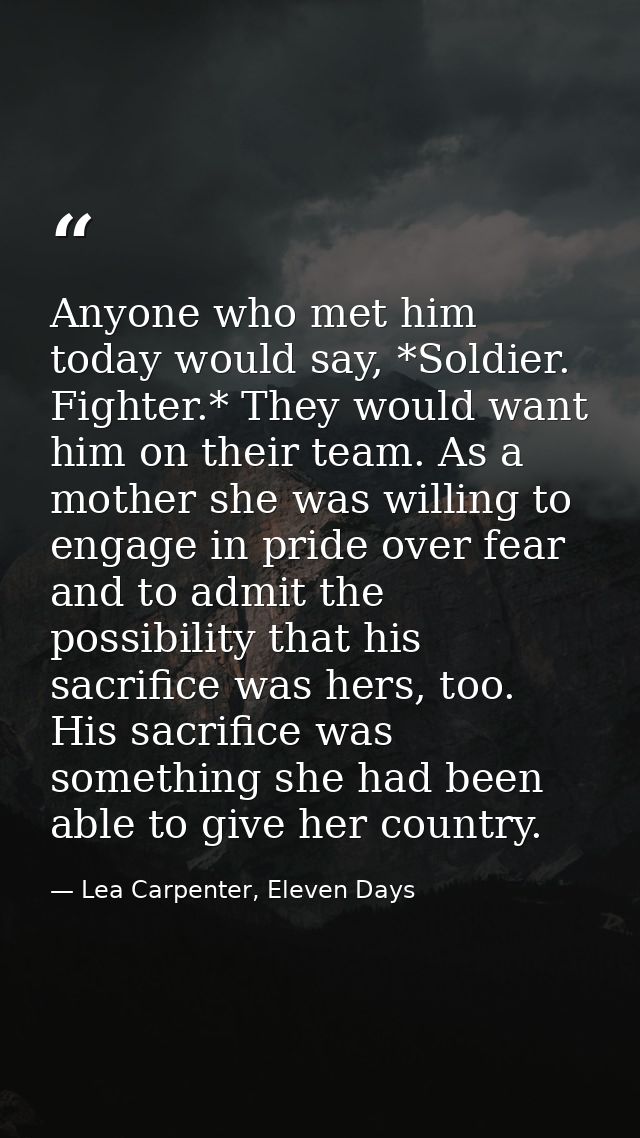 Anyone who met him today would say, *Soldier. Fighter.* They would want him on their team. As a mother she was willing t — Lea Carpenter, Eleven Days