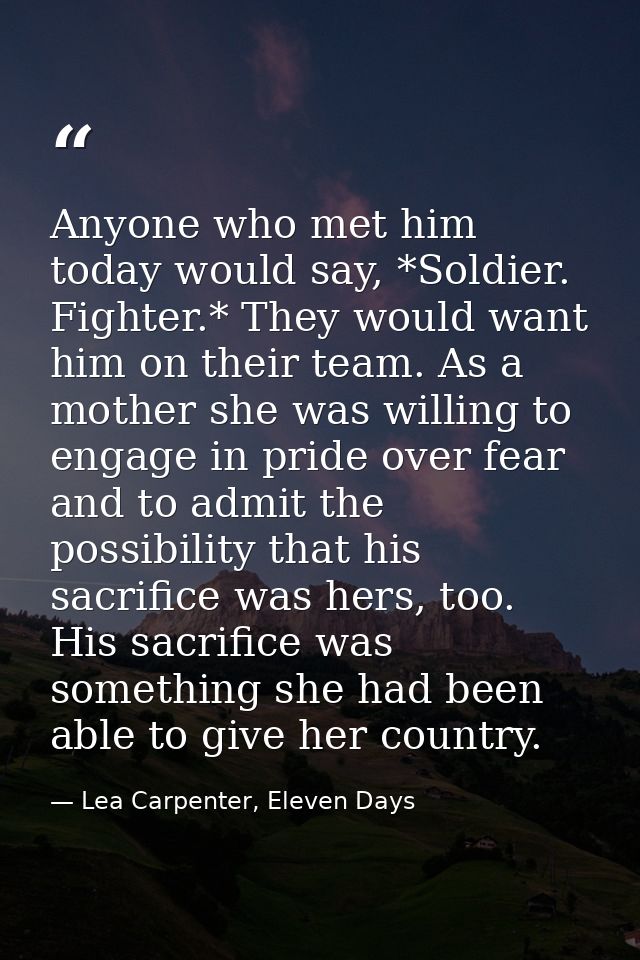 Anyone who met him today would say, *Soldier. Fighter.* They would want him on their team. As a mother she was willing t — Lea Carpenter, Eleven Days