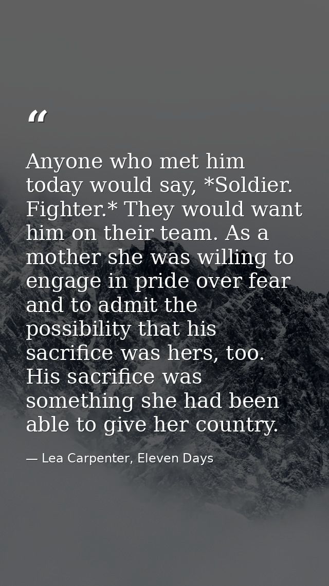Anyone who met him today would say, *Soldier. Fighter.* They would want him on their team. As a mother she was willing t — Lea Carpenter, Eleven Days