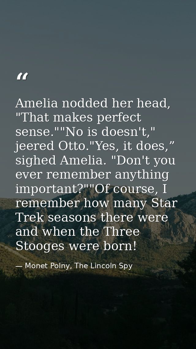 Amelia nodded her head, "That makes perfect sense.""No is doesn't," jeered Otto."Yes, it does,” sighed Amelia. "Don't yo — Monet Polny, The Lincoln Spy