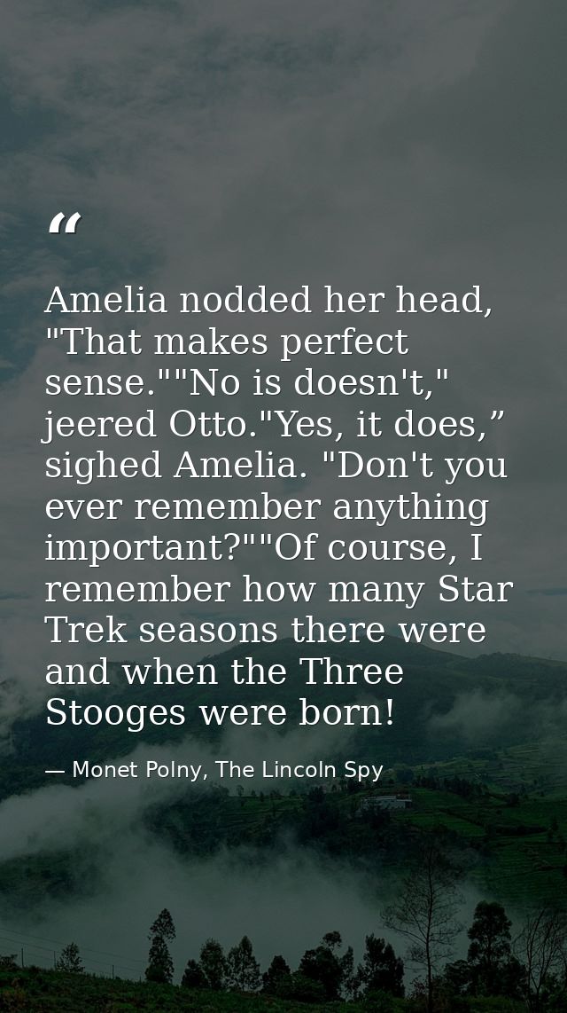 Amelia nodded her head, "That makes perfect sense.""No is doesn't," jeered Otto."Yes, it does,” sighed Amelia. "Don't yo — Monet Polny, The Lincoln Spy
