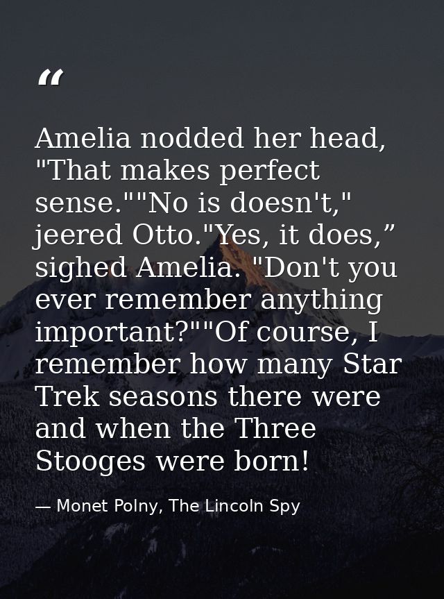 Amelia nodded her head, "That makes perfect sense.""No is doesn't," jeered Otto."Yes, it does,” sighed Amelia. "Don't yo — Monet Polny, The Lincoln Spy