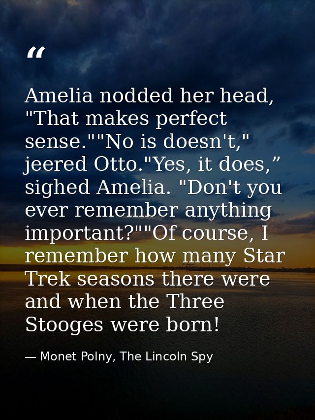 Amelia nodded her head, "That makes perfect sense.""No is doesn't," jeered Otto."Yes, it does,” sighed Amelia. "Don't yo — Monet Polny, The Lincoln Spy