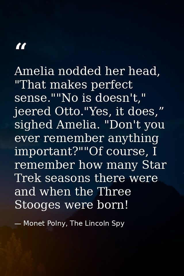 Amelia nodded her head, "That makes perfect sense.""No is doesn't," jeered Otto."Yes, it does,” sighed Amelia. "Don't yo — Monet Polny, The Lincoln Spy