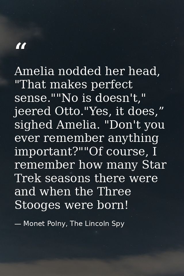 Amelia nodded her head, "That makes perfect sense.""No is doesn't," jeered Otto."Yes, it does,” sighed Amelia. "Don't yo — Monet Polny, The Lincoln Spy