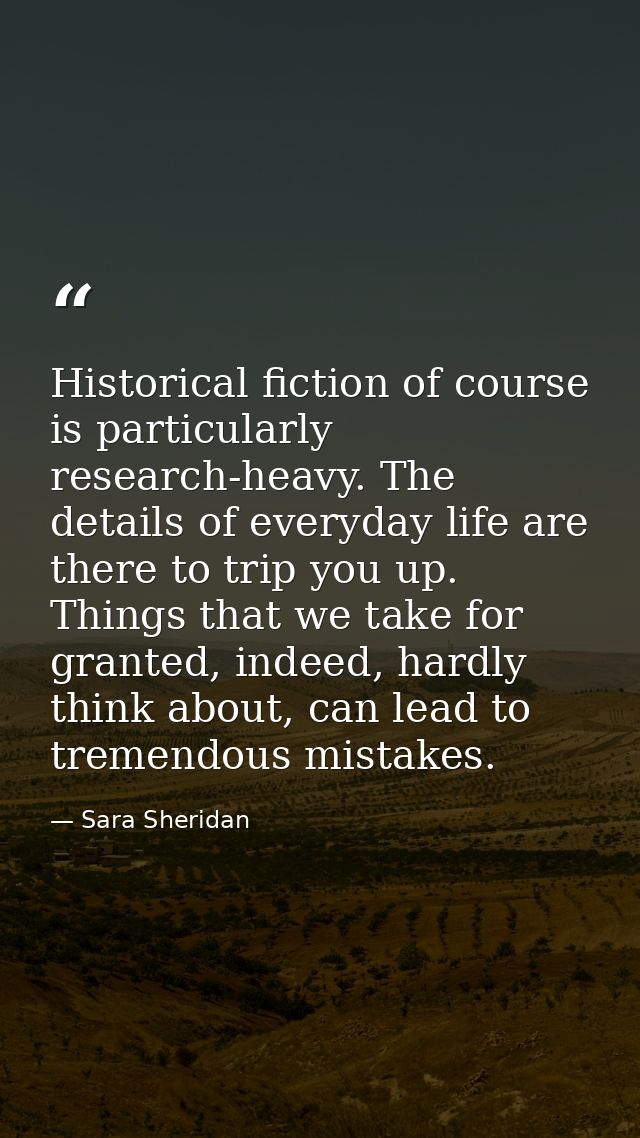 Historical fiction of course is particularly research-heavy. The details of everyday life are there to trip you up. Thin — Sara Sheridan