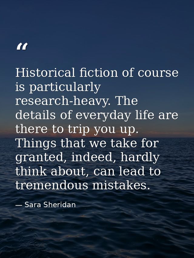 Historical fiction of course is particularly research-heavy. The details of everyday life are there to trip you up. Thin — Sara Sheridan
