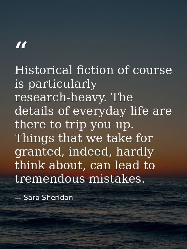 Historical fiction of course is particularly research-heavy. The details of everyday life are there to trip you up. Thin — Sara Sheridan