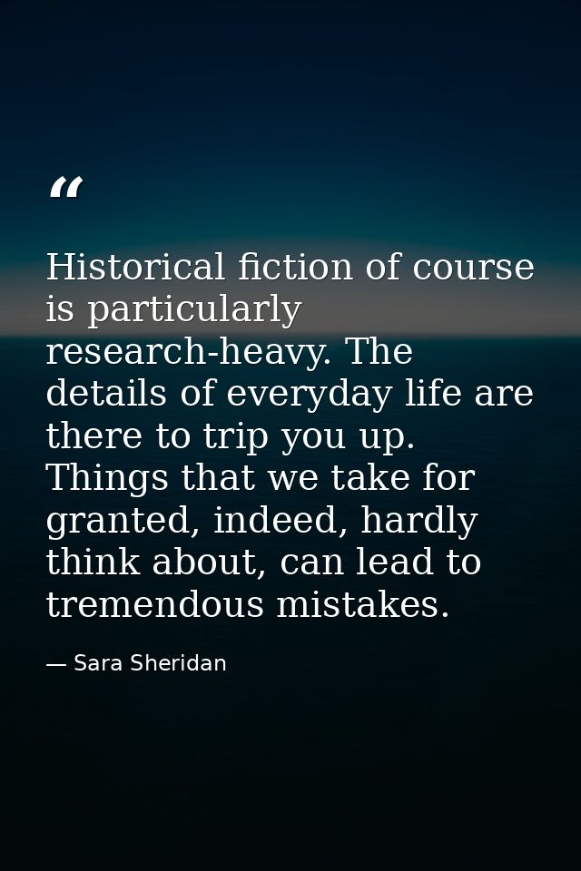 Historical fiction of course is particularly research-heavy. The details of everyday life are there to trip you up. Thin — Sara Sheridan