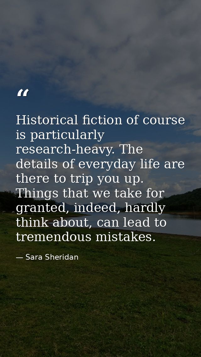 Historical fiction of course is particularly research-heavy. The details of everyday life are there to trip you up. Thin — Sara Sheridan