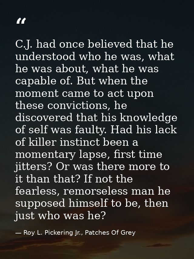 C.J. had once believed that he understood who he was, what he was about, what he was capable of. But when the moment cam — Roy L. Pickering Jr., Patches Of Grey