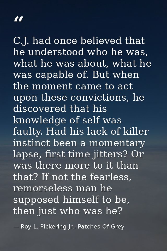 C.J. had once believed that he understood who he was, what he was about, what he was capable of. But when the moment cam — Roy L. Pickering Jr., Patches Of Grey