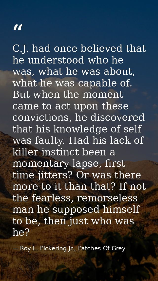 C.J. had once believed that he understood who he was, what he was about, what he was capable of. But when the moment cam — Roy L. Pickering Jr., Patches Of Grey