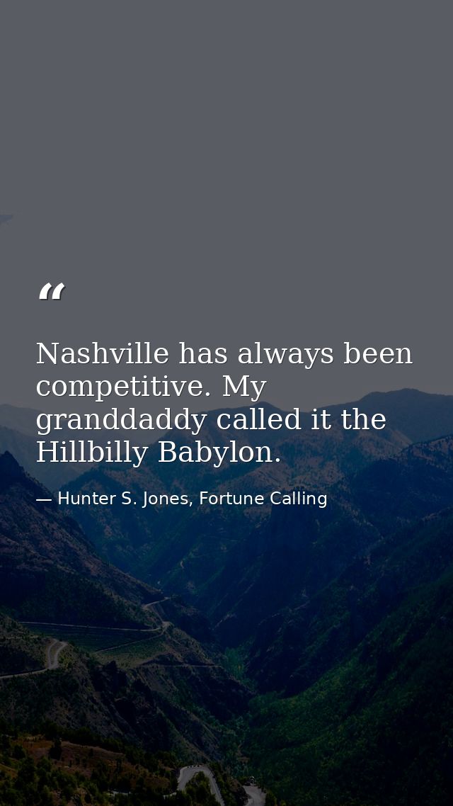 Nashville has always been competitive. My granddaddy called it the Hillbilly Babylon. — Hunter S. Jones, Fortune Calling