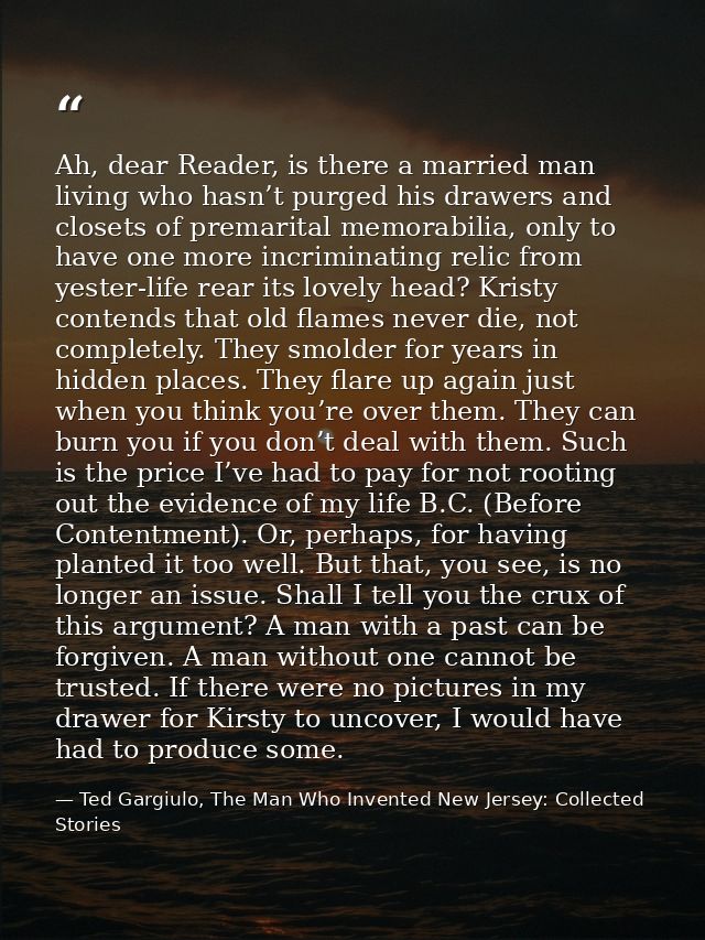 Ah, dear Reader, is there a married man living who hasn’t purged his drawers and closets of premarital memorabilia, only — Ted Gargiulo, The Man Who Invented New Jersey: Collected Stories