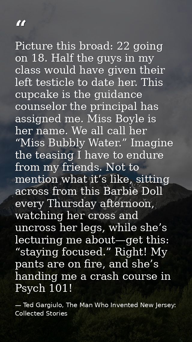 Picture this broad: 22 going on 18. Half the guys in my class would have given their left testicle to date her. This cup — Ted Gargiulo, The Man Who Invented New Jersey: Collected Stories