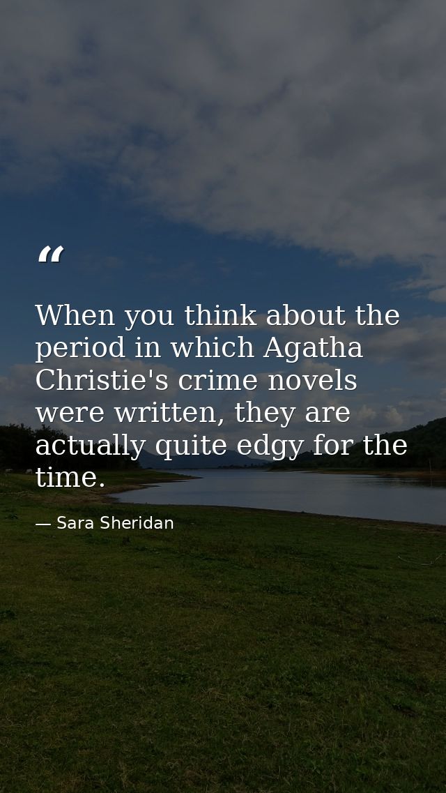 When you think about the period in which Agatha Christie's crime novels were written, they are actually quite edgy for t — Sara Sheridan
