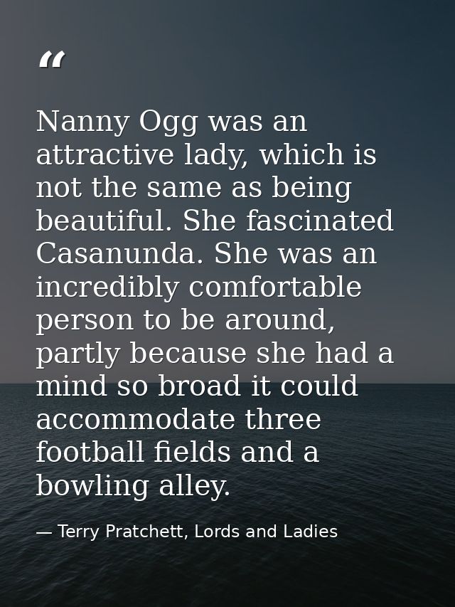 Nanny Ogg was an attractive lady, which is not the same as being beautiful. She fascinated Casanunda. She was an incredi — Terry Pratchett, Lords and Ladies