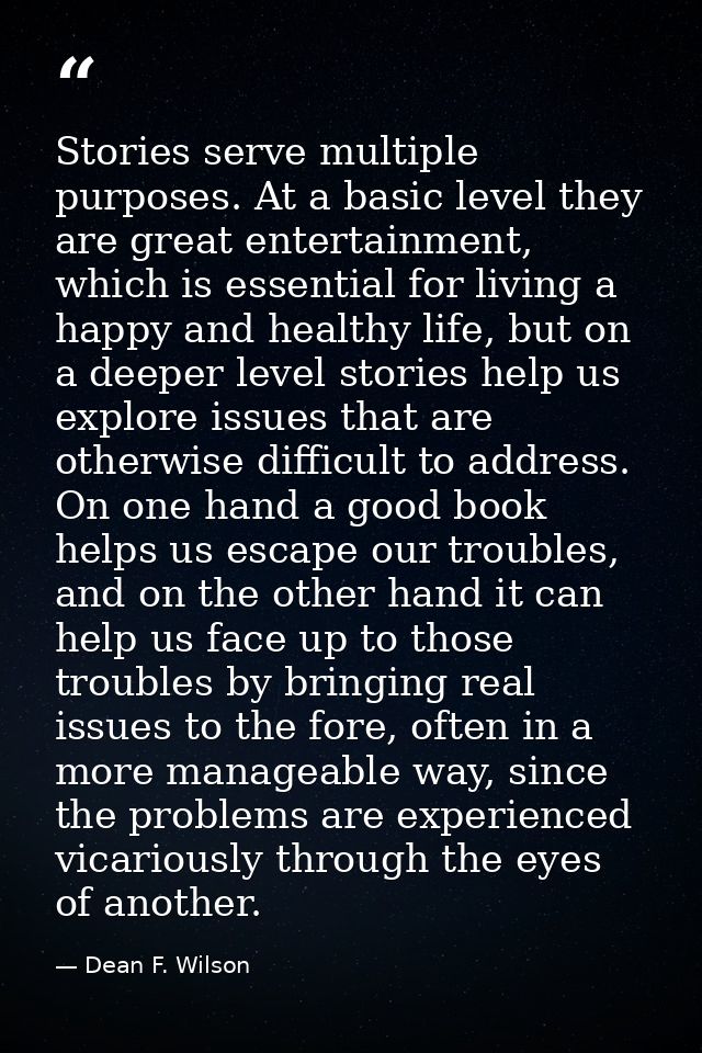 Stories serve multiple purposes. At a basic level they are great entertainment, which is essential for living a happy an — Dean F. Wilson