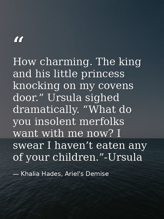 How charming. The king and his little princess knocking on my covens door.” Ursula sighed dramatically. “What do you ins — Khalia Hades, Ariel's Demise