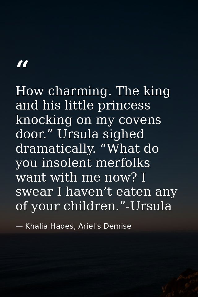 How charming. The king and his little princess knocking on my covens door.” Ursula sighed dramatically. “What do you ins — Khalia Hades, Ariel's Demise