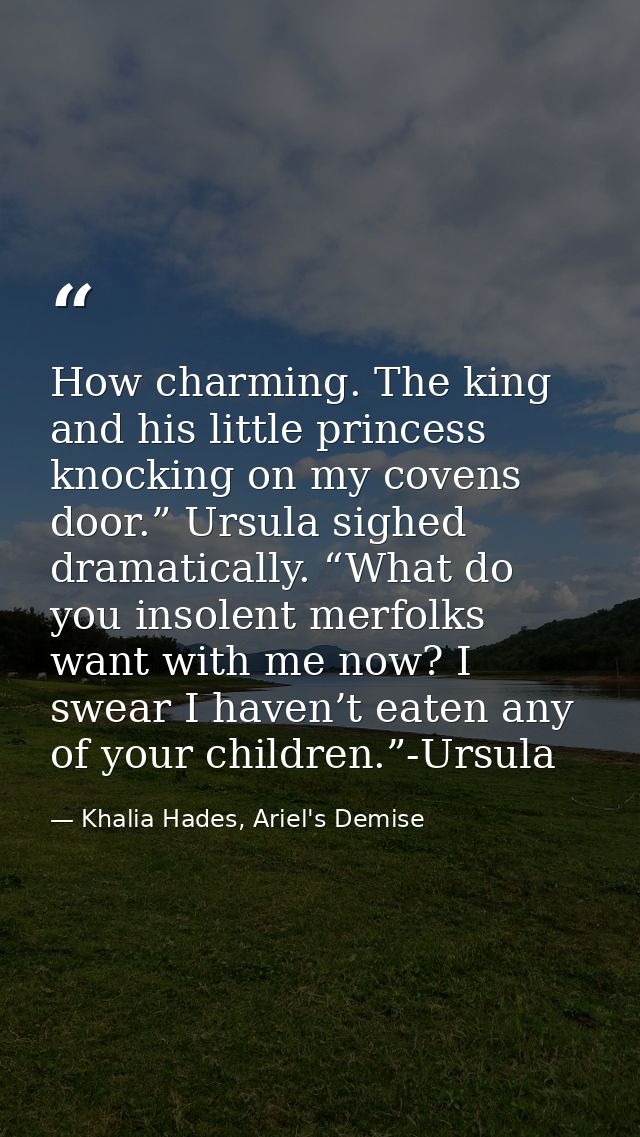 How charming. The king and his little princess knocking on my covens door.” Ursula sighed dramatically. “What do you ins — Khalia Hades, Ariel's Demise