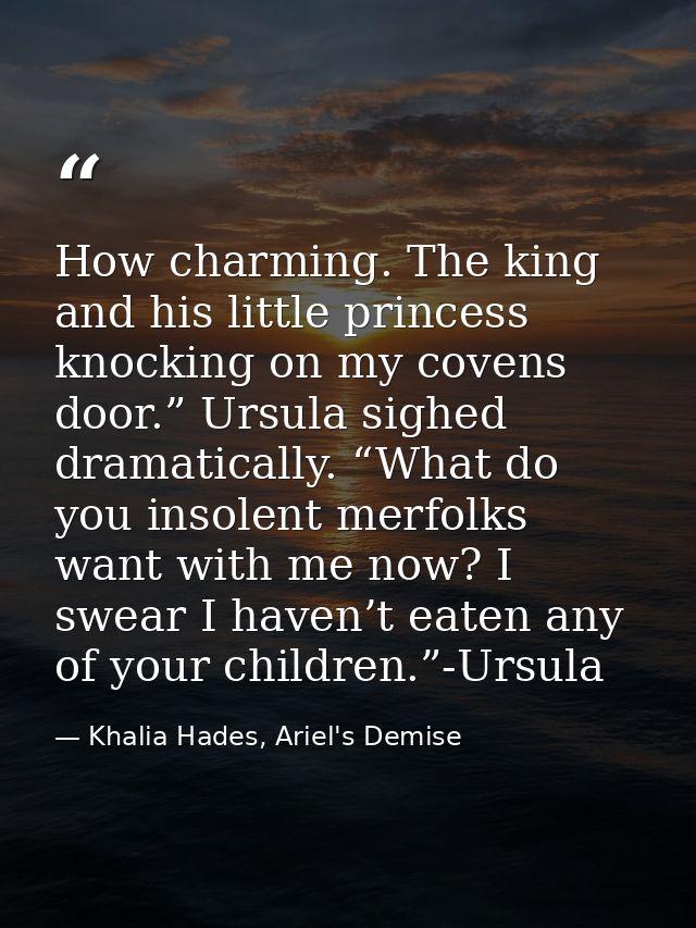 How charming. The king and his little princess knocking on my covens door.” Ursula sighed dramatically. “What do you ins — Khalia Hades, Ariel's Demise