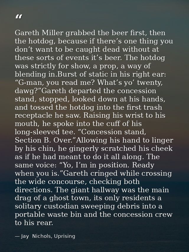 Gareth Miller grabbed the beer first, then the hotdog, because if there’s one thing you don’t want to be caught dead wit — Jay  Nichols, Uprising