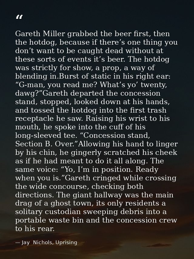 Gareth Miller grabbed the beer first, then the hotdog, because if there’s one thing you don’t want to be caught dead wit — Jay  Nichols, Uprising