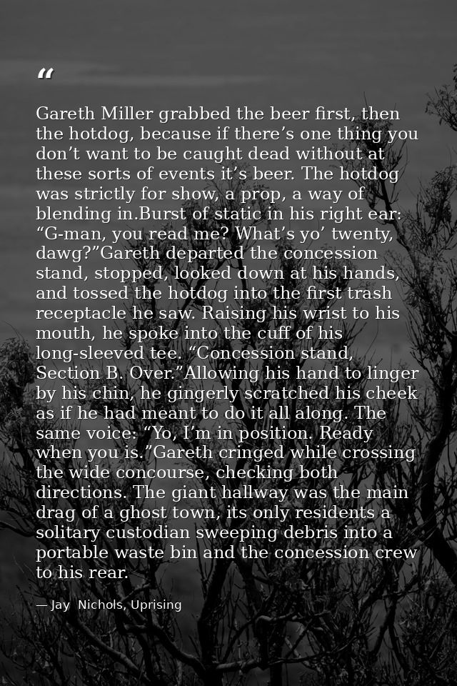 Gareth Miller grabbed the beer first, then the hotdog, because if there’s one thing you don’t want to be caught dead wit — Jay  Nichols, Uprising