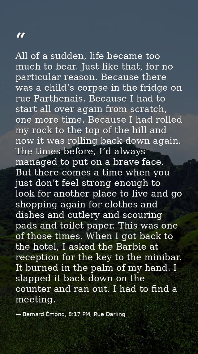 All of a sudden, life became too much to bear. Just like that, for no particular reason. Because there was a child’s cor — Bernard Émond, 8:17 PM, Rue Darling