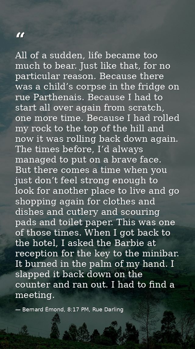 All of a sudden, life became too much to bear. Just like that, for no particular reason. Because there was a child’s cor — Bernard Émond, 8:17 PM, Rue Darling