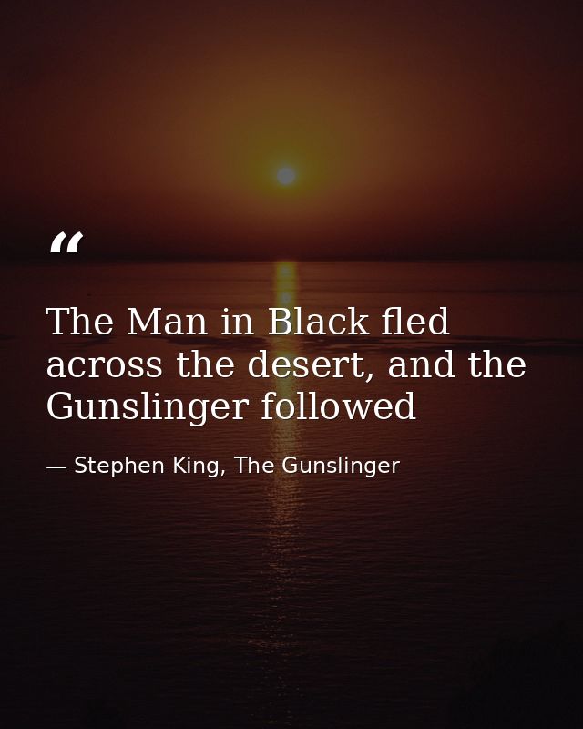 The Man in Black fled across the desert, and the Gunslinger followed — Stephen King, The Gunslinger