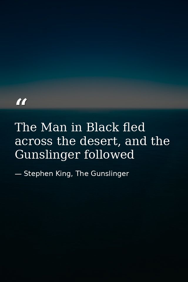 The Man in Black fled across the desert, and the Gunslinger followed — Stephen King, The Gunslinger