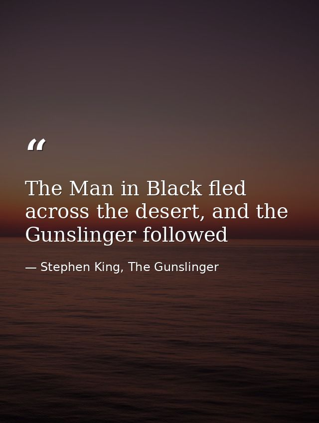 The Man in Black fled across the desert, and the Gunslinger followed — Stephen King, The Gunslinger