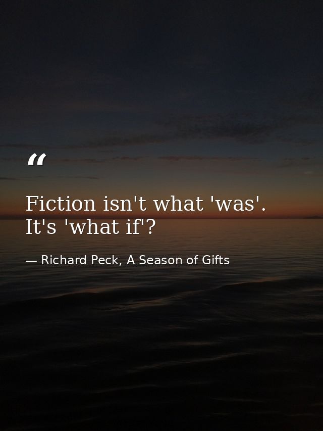 Fiction isn't what 'was'. It's 'what if'? — Richard Peck, A Season of Gifts