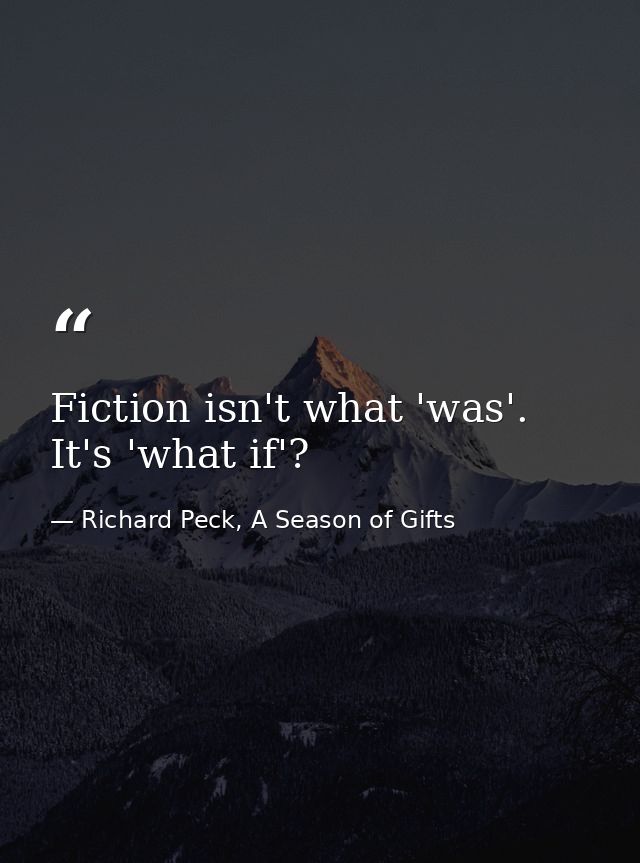Fiction isn't what 'was'. It's 'what if'? — Richard Peck, A Season of Gifts