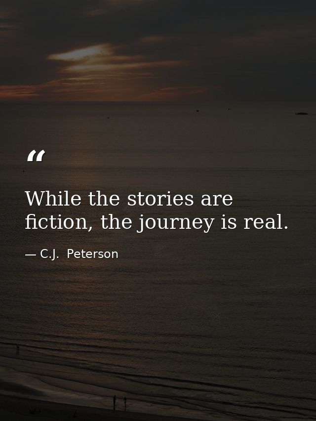 While the stories are fiction, the journey is real. — C.J.  Peterson