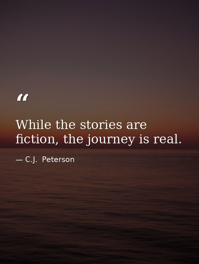 While the stories are fiction, the journey is real. — C.J.  Peterson