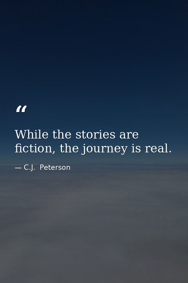 While the stories are fiction, the journey is real. — C.J.  Peterson