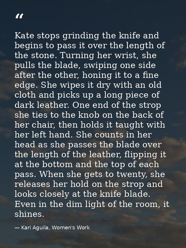 Kate stops grinding the knife and begins to pass it over the length of the stone. Turning her wrist, she pulls the blade — Kari Aguila, Women's Work