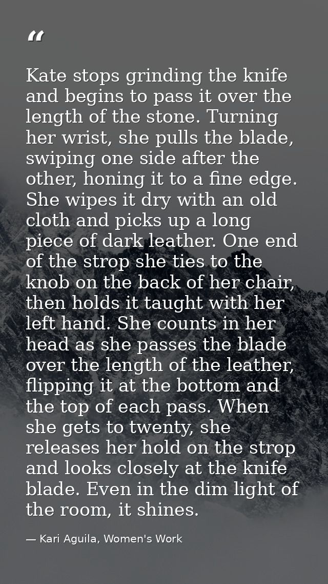 Kate stops grinding the knife and begins to pass it over the length of the stone. Turning her wrist, she pulls the blade — Kari Aguila, Women's Work