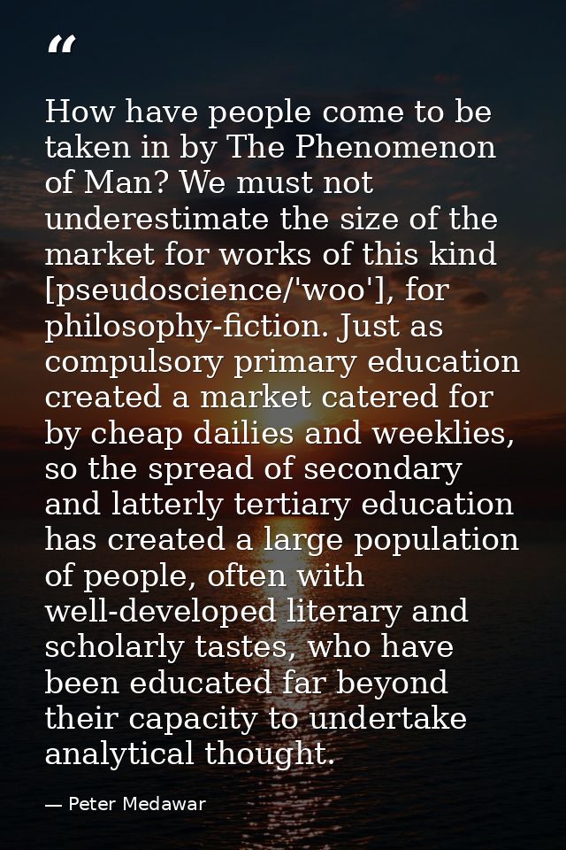 How have people come to be taken in by The Phenomenon of Man? We must not underestimate the size of the market for works — Peter Medawar