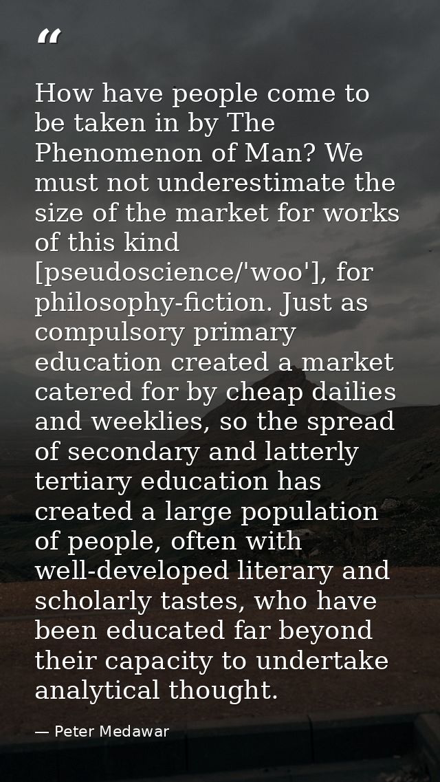 How have people come to be taken in by The Phenomenon of Man? We must not underestimate the size of the market for works — Peter Medawar