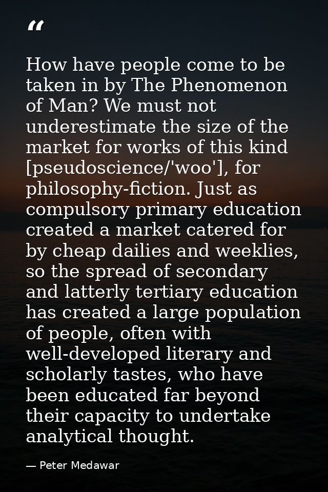 How have people come to be taken in by The Phenomenon of Man? We must not underestimate the size of the market for works — Peter Medawar